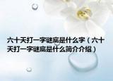 六十天打一字谜底是什么字（六十天打一字谜底是什么简介介绍）
