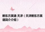 新东方英语 天津（天津新东方英语简介介绍）