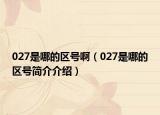 027是哪的区号啊（027是哪的区号简介介绍）