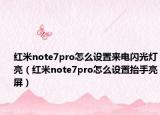 红米note7pro怎么设置来电闪光灯亮（红米note7pro怎么设置抬手亮屏）