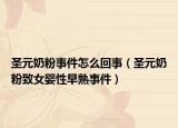 圣元奶粉事件怎么回事（圣元奶粉致女婴性早熟事件）