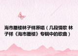海市蜃楼林子祥原唱（几段情歌 林子祥《海市蜃楼》专辑中的歌曲）