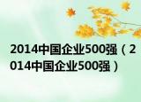 2014中国企业500强（2014中国企业500强）