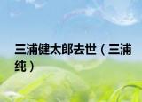 三浦健太郎去世（三浦纯）