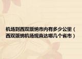 机场到西双版纳市内有多少公里（西双版纳机场现直达哪几个省市）
