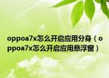 oppoa7x怎么开启应用分身（oppoa7x怎么开启应用悬浮窗）