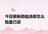 今日更新微信消息怎么批量已读