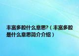 丰富多腔什么意思?（丰富多腔是什么意思简介介绍）