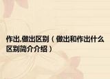 作出,做出区别（做出和作出什么区别简介介绍）