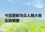 今日更新为众人抱火者出自哪里