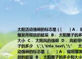 太阳活动强弱的标志是（[　　] A． 耀斑爆发所释放的能量  B． 太阳黑子的多少和大小  C． 太阳风的强弱  D． 高能带电离子的多少   