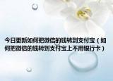 今日更新如何把微信的钱转到支付宝（如何把微信的钱转到支付宝上不用银行卡）