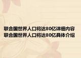 联合国世界人口将达80亿详细内容 联合国世界人口将达80亿具体介绍