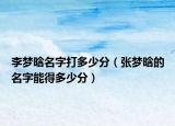 李梦晗名字打多少分（张梦晗的名字能得多少分）