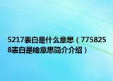 5217表白是什么意思（7758258表白是啥意思简介介绍）