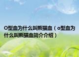 O型血为什么叫熊猫血（o型血为什么叫熊猫血简介介绍）