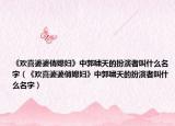 《欢喜婆婆俏媳妇》中郭啸天的扮演者叫什么名字（《欢喜婆婆俏媳妇》中郭啸天的扮演者叫什么名字）