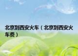 北京到西安火车（北京到西安火车费）