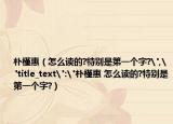 朴槿惠（怎么读的?特别是第一个字?