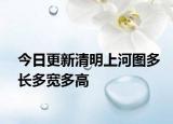 今日更新清明上河图多长多宽多高