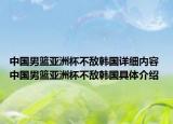 中国男篮亚洲杯不敌韩国详细内容 中国男篮亚洲杯不敌韩国具体介绍