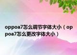 oppoa7怎么调节字体大小（oppoa7怎么更改字体大小）
