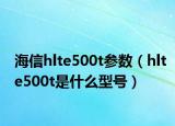 海信hlte500t参数（hlte500t是什么型号）