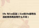 life 与live区别（live和life都有生活的意思两者有什么不同）