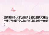 疫情期间个人怎么防护（最近疫情又开始严重了平时的个人防护可以注意些什么呀）