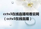 cctv3在线直播观看官网（cctv3在线直播）