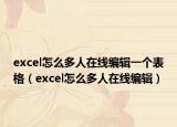 excel怎么多人在线编辑一个表格（excel怎么多人在线编辑）