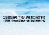 当日最新消息 二婚女子被老公抛弃不给生活费 生着病背娃去捡烂菜吃无比心酸