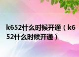 k652什么时候开通（k652什么时候开通）