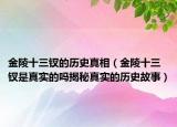 金陵十三钗的历史真相（金陵十三钗是真实的吗揭秘真实的历史故事）