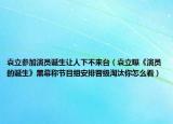 袁立参加演员诞生让人下不来台（袁立曝《演员的诞生》黑幕称节目组安排晋级淘汰你怎么看）