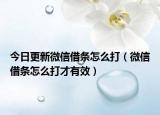 今日更新微信借条怎么打（微信借条怎么打才有效）