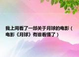 我上周看了一部关于月球的电影（电影《月球》有谁看懂了）