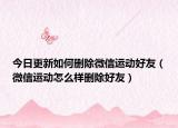 今日更新如何删除微信运动好友（微信运动怎么样删除好友）