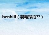 benhill（羽毛球拍??）