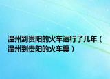 温州到贵阳的火车运行了几年（温州到贵阳的火车票）