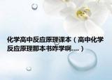 化学高中反应原理课本（高中化学反应原理那本书咋学啊....）