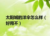 太阳城的洋伞怎么样（好用不）
