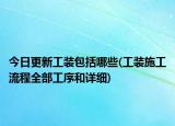 今日更新工装包括哪些(工装施工流程全部工序和详细)