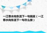 一江春水向东流下一句搞笑（一江春水向东流下一句怎么接）