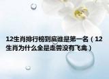 12生肖排行榜到底谁是第一名（12生肖为什么全是走兽没有飞禽）