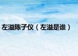 左溢陈子仪（左溢是谁）