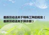 最新劳动法关于特殊工种的规定（最新劳动法关于探亲假）