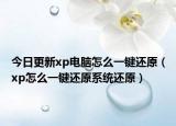 今日更新xp电脑怎么一键还原（xp怎么一键还原系统还原）