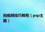 拍视频技巧教程（psp主题）