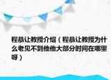 程恭让教授介绍（程恭让教授为什么老见不到他他大部分时间在哪里呀）
